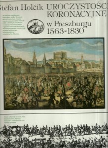Uroczystości koronacyjne w Preszburgu 1563-1830 / Stefan Holcik