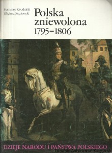 Polska zniewolona 1795-1806  / Stanisław Grodziski, Eligiusz Kozłowski 