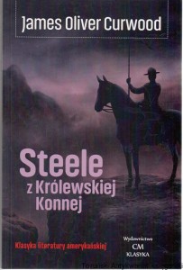 Steele z Królewskiej Konnej / James Oliver Curwood