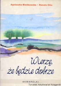 Wierzę że będzie dobrze / Agnieszka Bieńkowska, Renata Otto