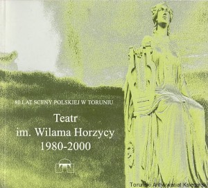 Teatr im. Wilama Horzycy 1980-2000 : 80 lat sceny polskiej w Toruniu / Brak autora