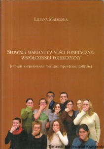 Słownik wariantywności fonetycznej współczesnej polszczyzny / Liliana Madelska 