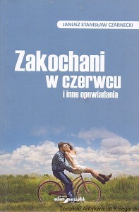 Zakochani w czerwcu i inne opowiadania / Janusz Stanisław Czarnecki