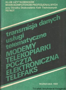 Transmisja danych, usługi telematyczne, Modemy, Telekopiarki, Poczta elektroniczna Telefaks : Klub Użytkowników Mikrokomputerów Profesjonalnych przy Ośrodku Doskonalenia Kadr Technicznych RS NOT / Brak autora