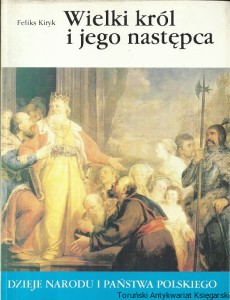 Wielki król i jego następca / Feliks Kiryk 
