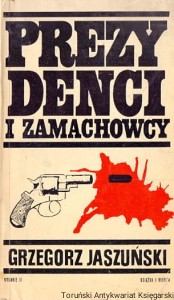 Prezydenci i zamachowcy / Grzegorz Jaszuński