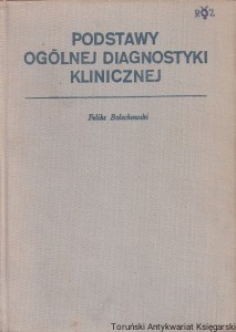 Podstawy ogólnej diagnostyki klinicznej z 414 rycinami i 11 tabelami / Prof. dr med. Feliks Bolechowski