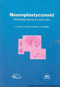 Neuroplastyczność : Patofizjologia depresji w nowym ujęciu / Jean-Pierre Olie, Jean-Paul Macher, Jorge Alberto Costa e Silva 