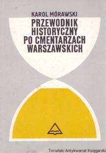 Przewodnik historyczny po cmentarzach warszawskich / Karol Mórawski 