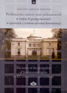 Problematyka ochrony praw podstawowych w unijnych postępowaniach w sprawach z zakresu ochrony konkurencji / Krystyna Kowalik-Bańczyk