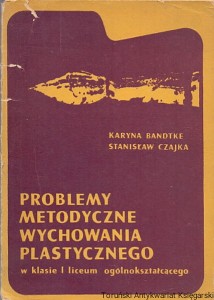 Problemy metodyczne wychowania plastycznego w klasie I liceum ogólnokształcącego / Karina Bandtke, Stanisław Czajka 
