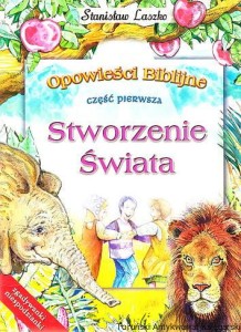 Stworzenie świata : Opowieści Biblijne część pierwsza / Stanisław Laszko