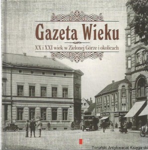Gazeta Wieku : XX i XXI wiek w Zielonej Górze i okolicach / Red. Artur Łukasiewicz