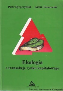 Ekologia a transakcje rynku kapitałowego : Studium wybranych problemów / Piotr Syryczyński, Artur Tarnowski
