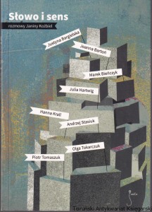 Słowo i sens : rozmowy Janiny Koźbiel : Justyna Bargielska, Joanna Bartoń, Marek Bieńczyk, Hanna Krall, Julia Hartwig, Andrzej Stasiuk, Olga Tokarczuk, Piotr Tomasik / Janina Koźbiel