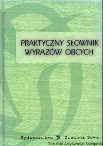 Praktyczny słownik wyrazów obcych / Renata Brzozowska, Agnieszka Taba, Elżbieta Filipowska, Dariusz Latoń, Arkadiusz Latusek