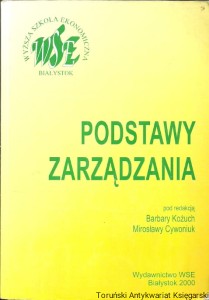 Podstawy zarządzania / Barbara Kożuch, Mirosława Cywoniuk (red.)