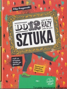 Do 12 razy sztuka : czyli co artystom chodzi po głowie? / Filip Pręgowski (tekst), Nikodem Pręgowski (ilustracje)