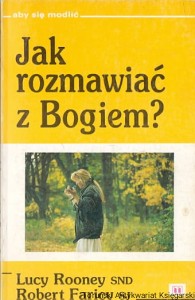 Jak rozmawiać z Bogiem? : Aby się modlić / Lucy Rooney SND, Robert Faricy SJ 