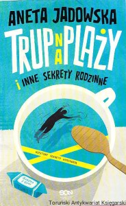 Trup na plaży i inne sekrety rodzinne / Aneta Jadowska [Garstka z Ustki Tom 1]