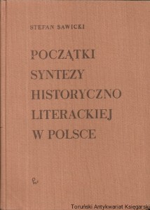 Początki syntezy historyczno literackiej w Polsce / Stefan Sawicki