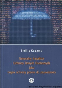 Generalny Inspektor Ochrony Danych Osobowych jako organ ochrony prawa do prywatności / Emilia Kuczma  