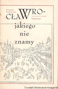 Wrocław jakiego nie znamy / Krzysztof Kwaśniewski 