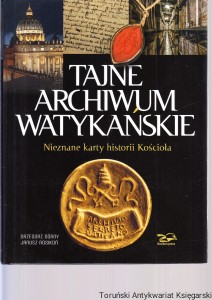 Tajne archiwum watykańskie : nieznane karty historii Kościoła / tekst: Grzegorz Górny, zdjęcia: Janusz Rosikoń