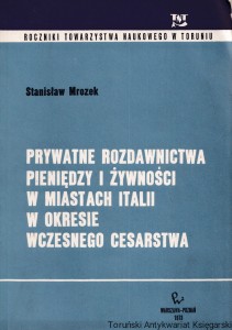 Prywatne rozdawnictwa pieniędzy i żywności w miastach Italii w okresie wczesnego cesarstwa : Roczniki Towarzystwa Naukowego w Toruniu rocznik 77, zeszyt 2 / Stanisław Mrozek