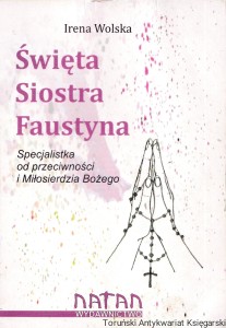 Święta Siostra Faustyna : Specjalistka od przeciwności i Miłosierdzia Bożego / Irena Wolska