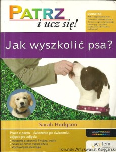 Patrz i ucz się! Jak wyszkolić psa? / Sarah Hodgson