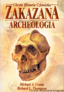 Zakazana archeologia : Ukryta Historia Człowieka / Michael A. Cremo, Richard L. Thompson 