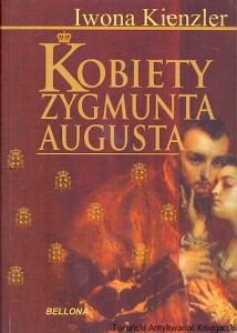 Kobiety Zygmunta Augusta / Iwona Kienzler 
