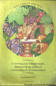 O mówiących winogronach, śmiejących się jabłkach i dzwoniących brzoskwiniach : Baśń węgierska : Baśnie z różnych stron świata / Jan Baranowicz