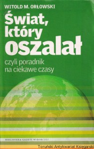 Świat, który oszalał, czyli poradnik na ciekawe czasy / Witold M. Orłowski