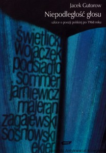 Niepodległość głosu : szkice o poezji polskiej po 1968 roku / Jacek Gutorow 