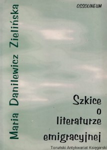 Szkice o literaturze emigracyjnej półwiecza 1939-1989 / Maria Danilewicz Zielińska