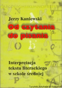 Od czytania do pisania : Interpretacja tekstu literackiego w szkole średniej / Jerzy Kaniewski 