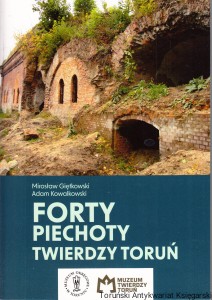 Forty piechoty twierdzy Toruń / Mirosław Giętkowski, Adam Kowalkowski