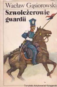 Szwoleżerowie gwardii / Wacław Gąsiorowski 