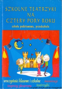 Szkolne teatrzyki na cztery pory roku : Szkoła podstawowa, przedszkola / Iwona Fechner-Sędzicka (red.)