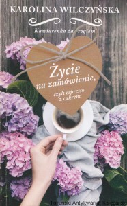 Życie na zamówienie, czyli espresso z cukrem / Karolina Wilczyńska