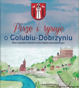 Piszę i rysuję o Golubiu-Dobrzyniu : Album z rysunkami i wierszami uczniów miejsckich szkół podstawowych / Praca zbiorowa