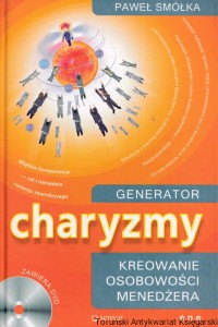 Generator charyzmy : Kreowanie osobowości menedżera / Paweł Smółka
