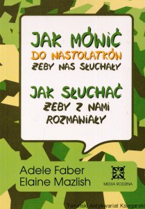 Jak mówić do nastolatków, żeby nas słuchały. Jak słuchać, żeby z nami rozmawiały / Adele Faber, Elaine Mazlish