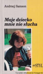 Moje dziecko mnie nie słucha / Andrzej Samson