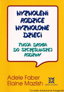 Wyzwoleni rodzice wyzwolone dzieci. Twoja droga do szczęśliwszej rodziny / Adele Faber, Elaine Mazlish (ślady ołówka)