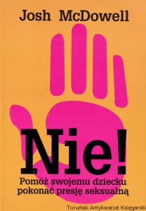 Nie! Pomóż swojemu dziecku pokonać presję seksualną / Josh McDowell