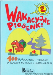Wakacyjne piosenki : 100 piosenek z zapisem nutowym i harmonizacją / Krzysztof Nowak i inni (opr.)