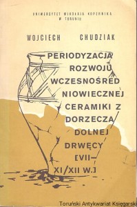 Periodyzacja rozwoju wczesnośredniowiecznej ceramiki z dorzecza dolnej Drwęcy (VII-XI/XII w.) /  Wojciech Chudziak